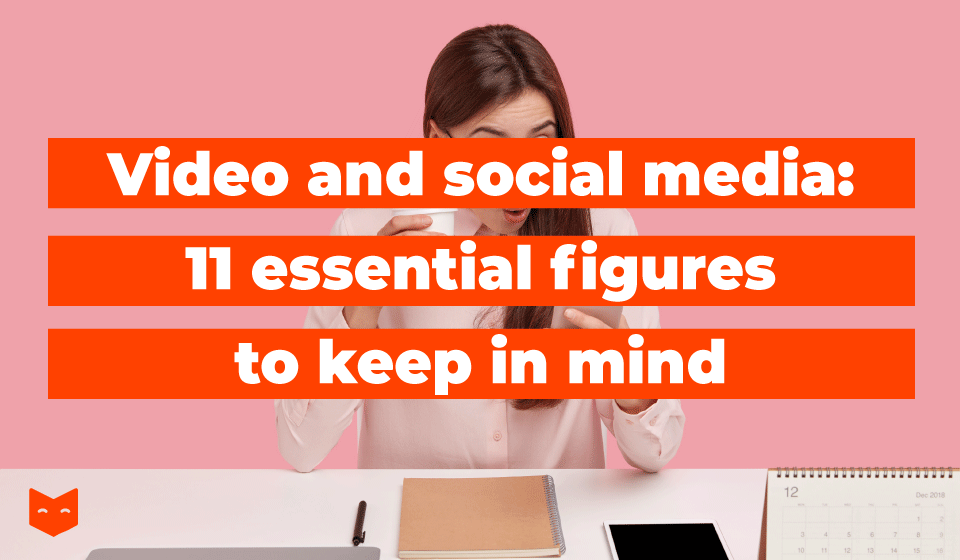 Video and social media : 11 essential figures to keep in mind