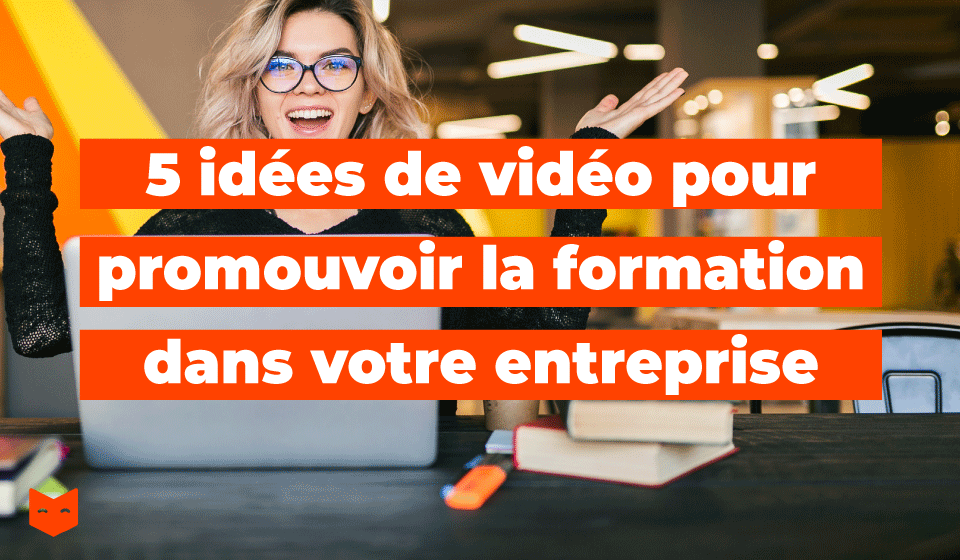 5 idées de vidéo pour promouvoir la formation dans votre entreprise