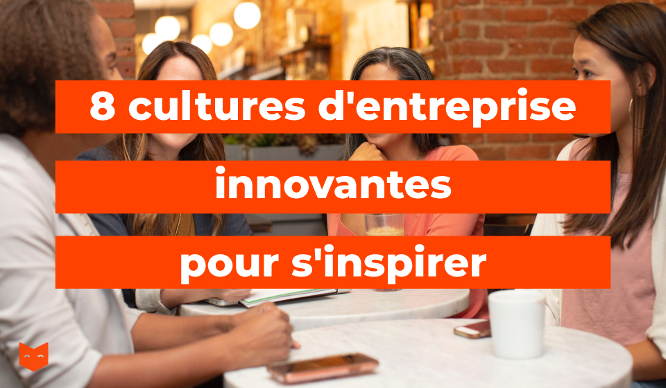 8 cultures d'entreprise innovantes pour s'inspirer