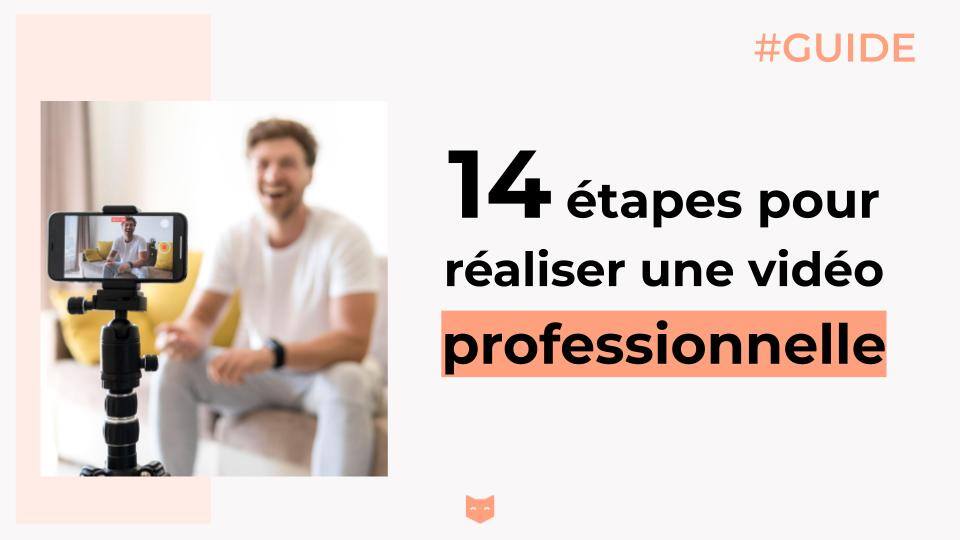 Guide : 14 étapes pour réaliser une vidéo professionnelle