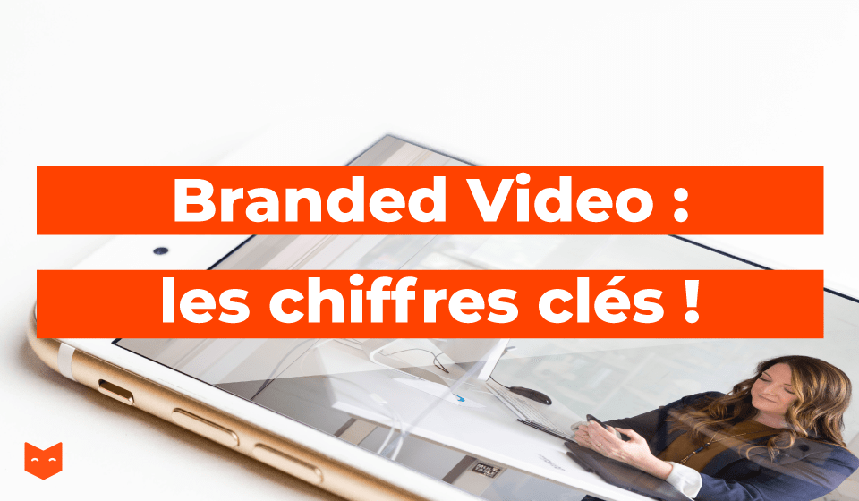 Branded Video : les chiffres clés !