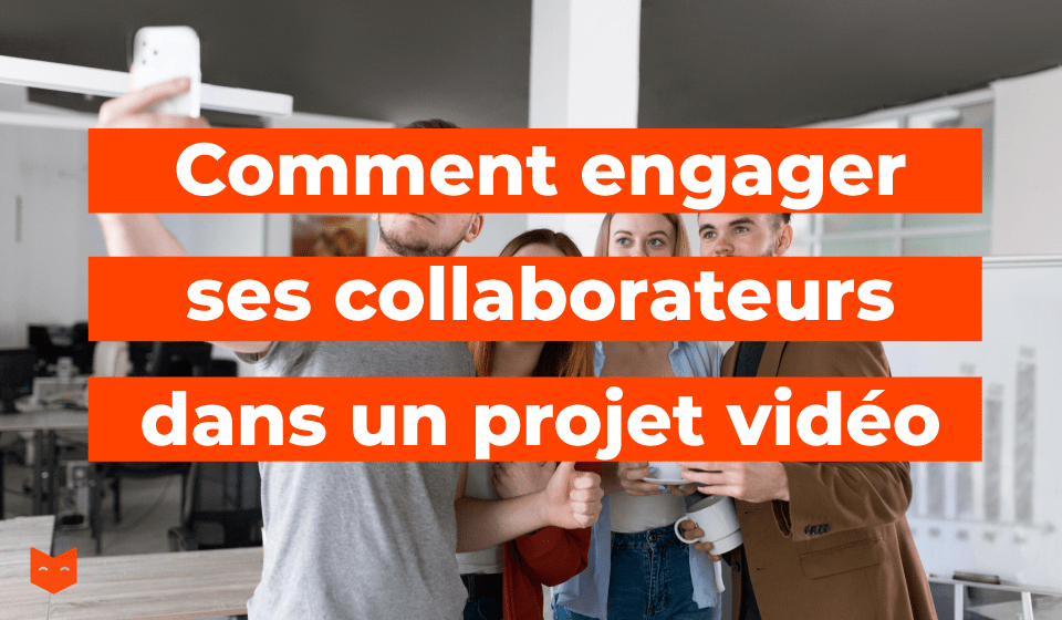 Comment engager ses collaborateurs dans un projet vidéo ?