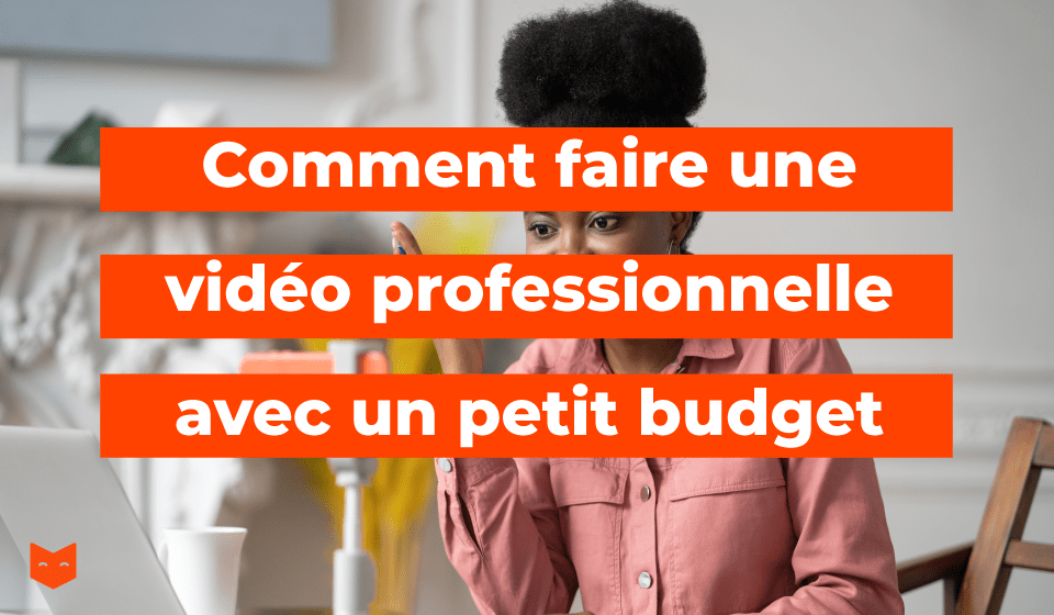 Comment faire une vidéo professionnelle avec un petit budget ?