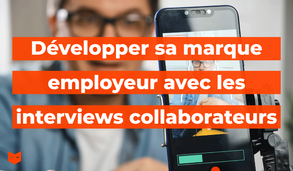 Développer sa marque employeur avec les interviews collaborateurs