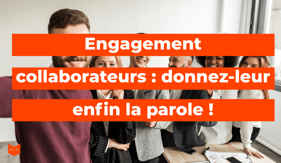 Engagement collaborateurs : donnez-leur enfin la parole !