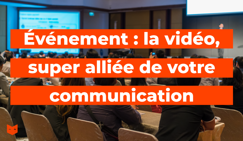 Événement : la vidéo, super alliée de votre communication