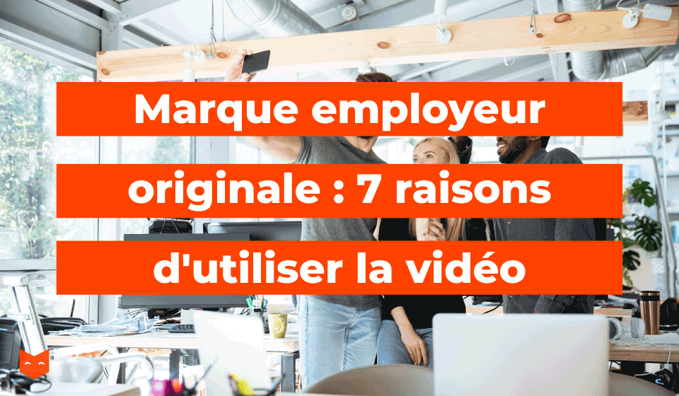 Marque employeur originale : 7 raisons d'utiliser la vidéo