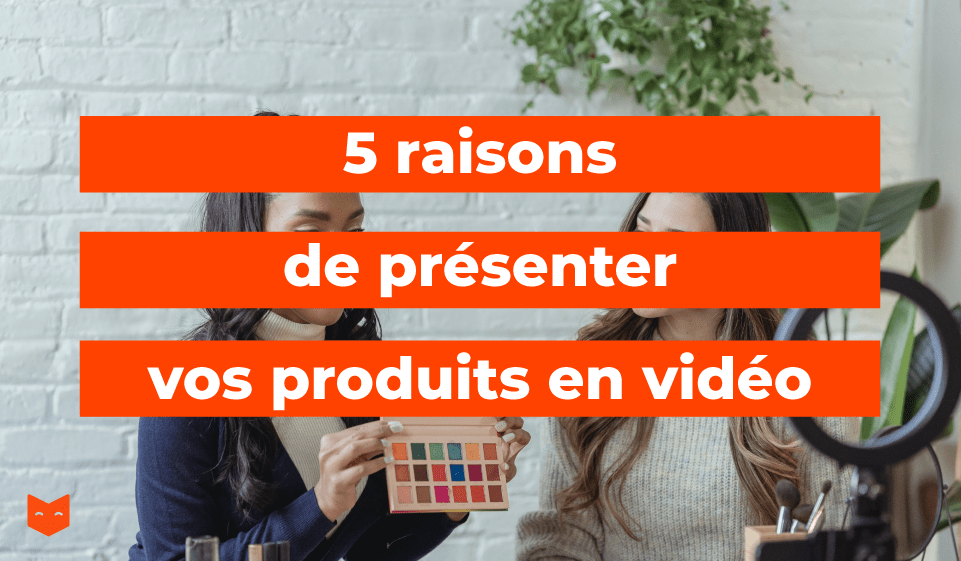 5 raisons de présenter ses produits en vidéo