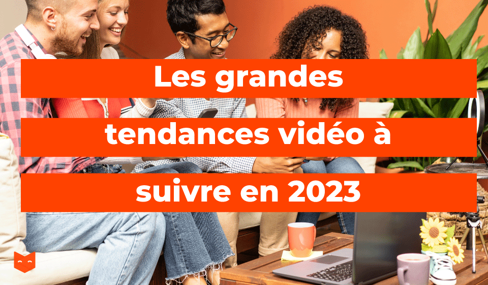 Les grandes tendances vidéo à suivre en 2023