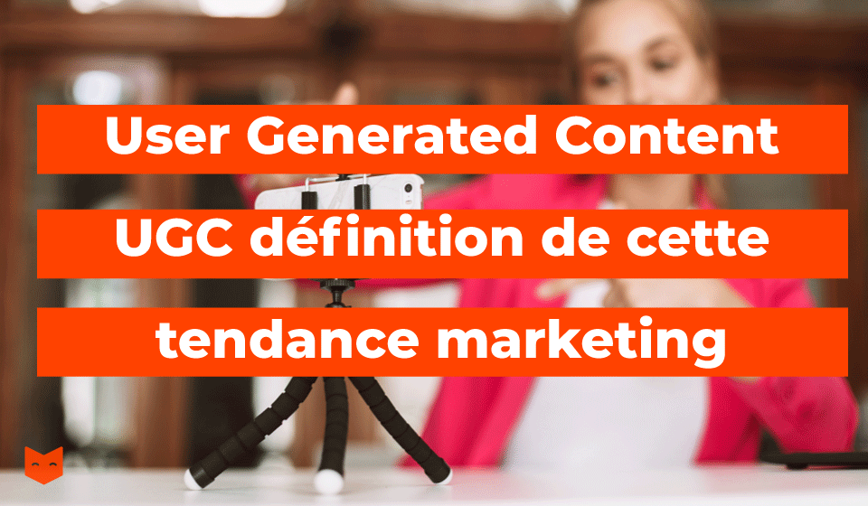 User Generated Content, UGC définition de cette tendance marketing