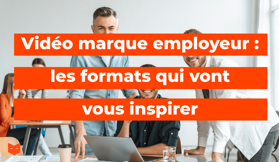 Vidéo marque employeur : les formats qui vont vous inspirer