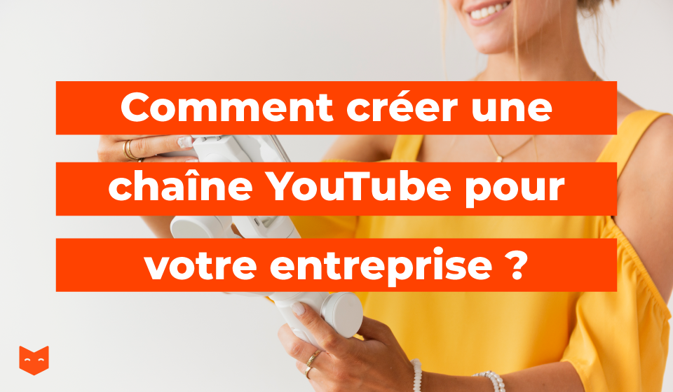 Comment créer une chaîne YouTube pour votre entreprise ?