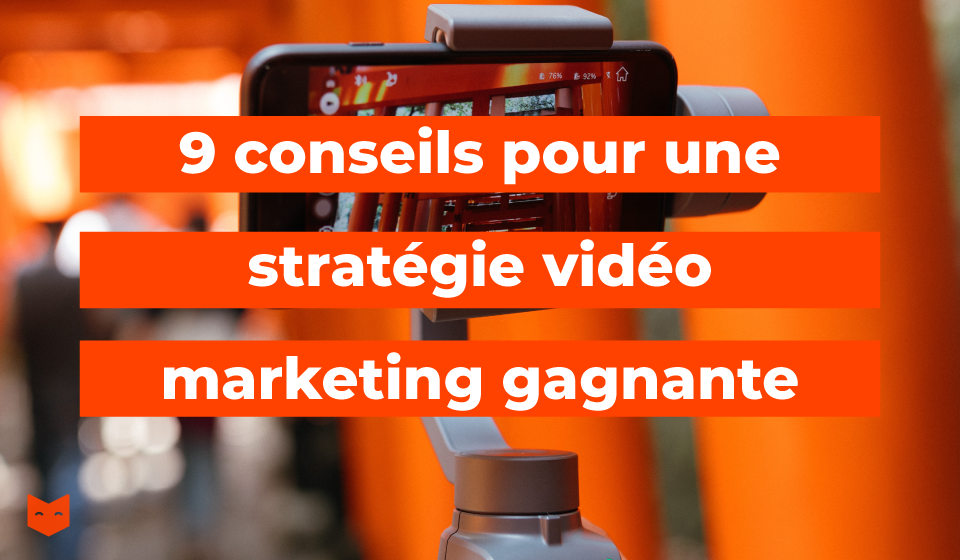 9 conseils pour une stratégie vidéo marketing gagnante