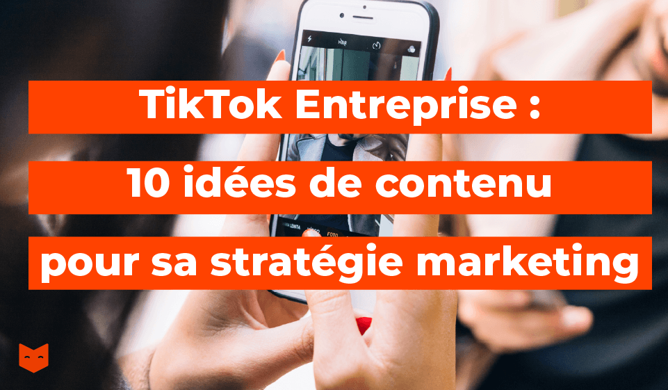 TikTok Entreprise : 10 idées de contenu pour sa stratégie marketing