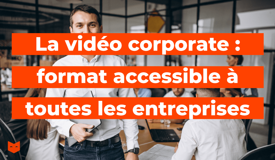 La vidéo corporate : format accessible à toutes les entreprises