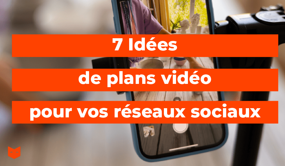 7 Idées de plans vidéo pour vos réseaux sociaux