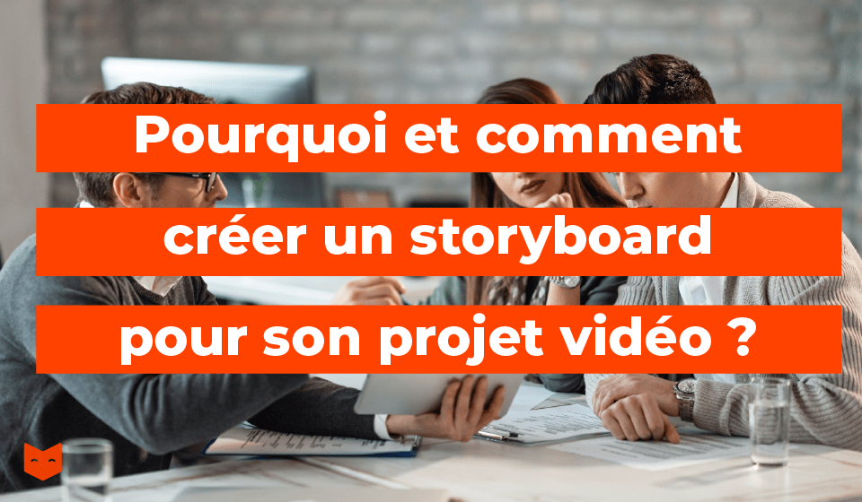 Pourquoi et comment créer un storyboard pour son projet vidéo ?