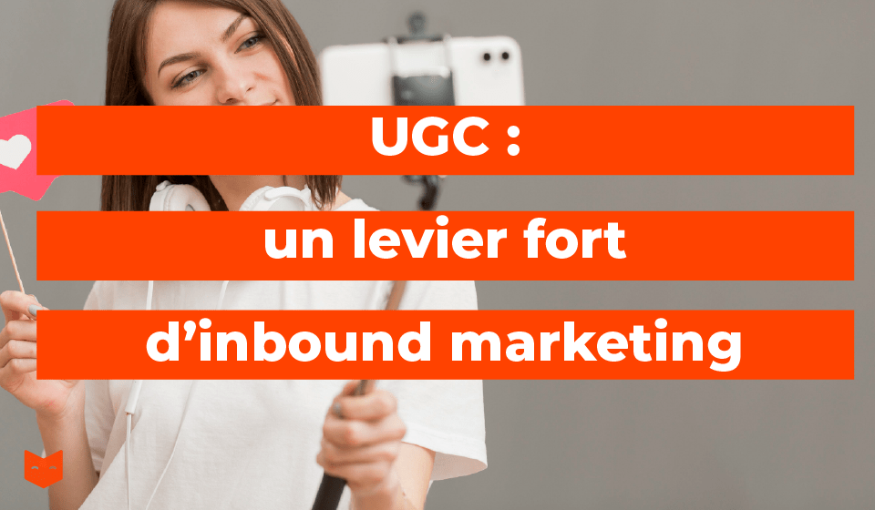 UGC : un levier fort d'inbound marketing