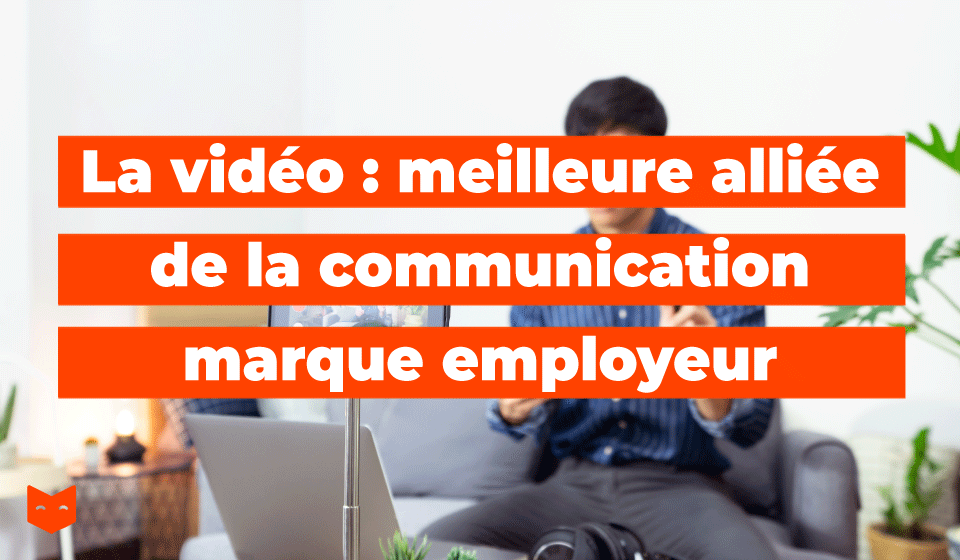La vidéo : meilleure alliée de la communication marque employeur