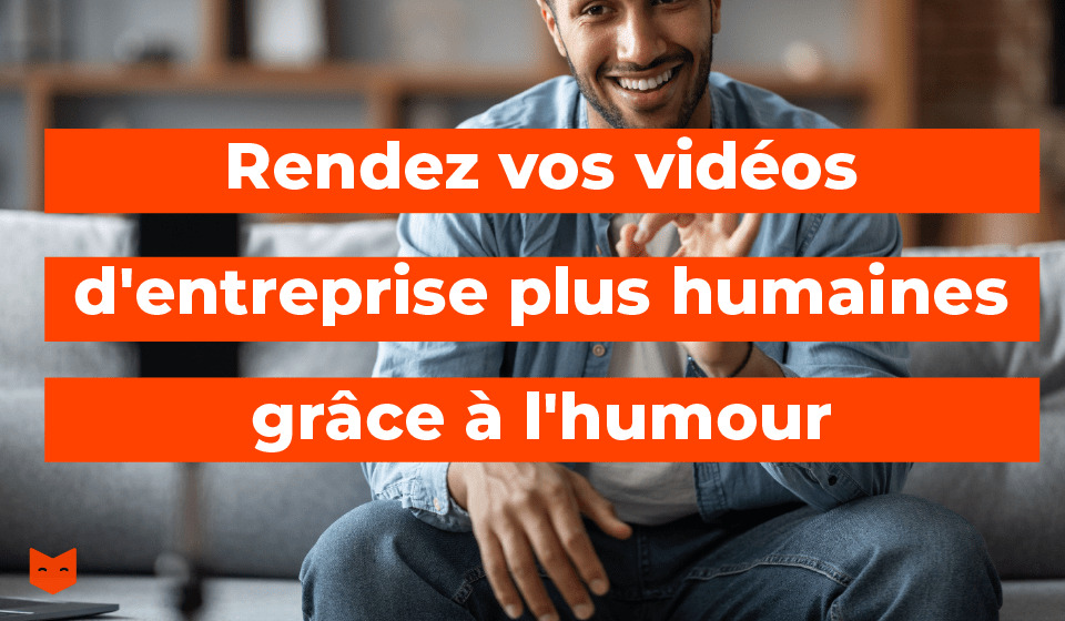 Rendez vos vidéos d'entreprise plus humaines grâce à l'humour