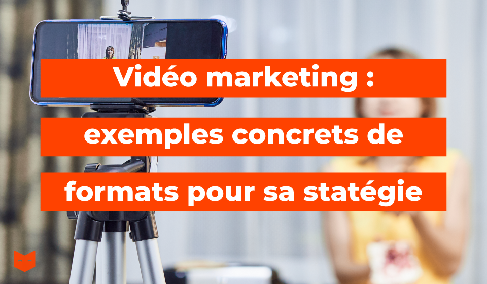 Vidéo marketing : 9 exemples concrets de formats pour sa stratégie