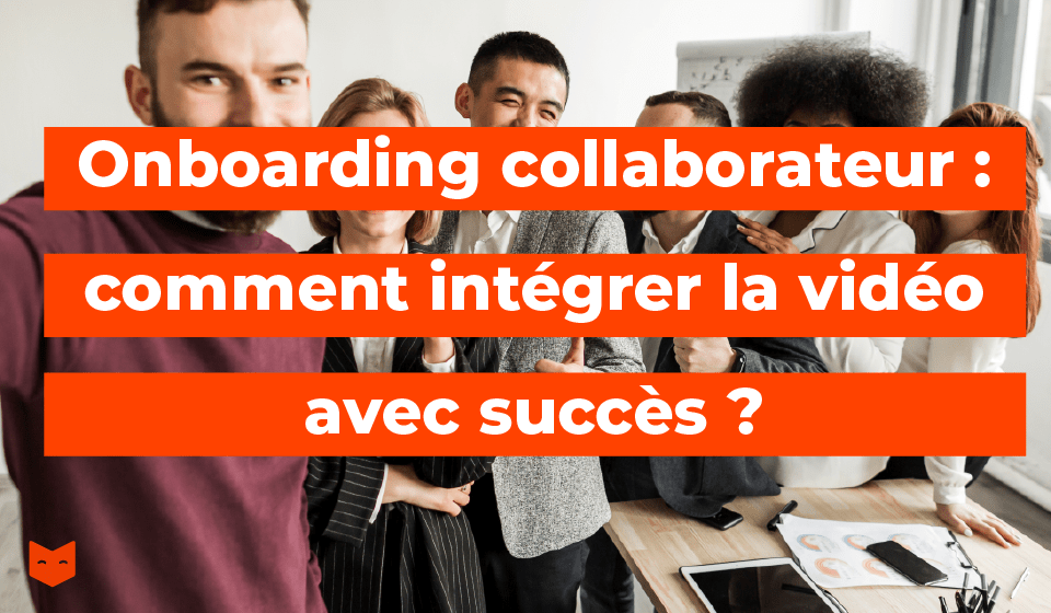 Onboarding collaborateur : comment intégrer la vidéo avec succès