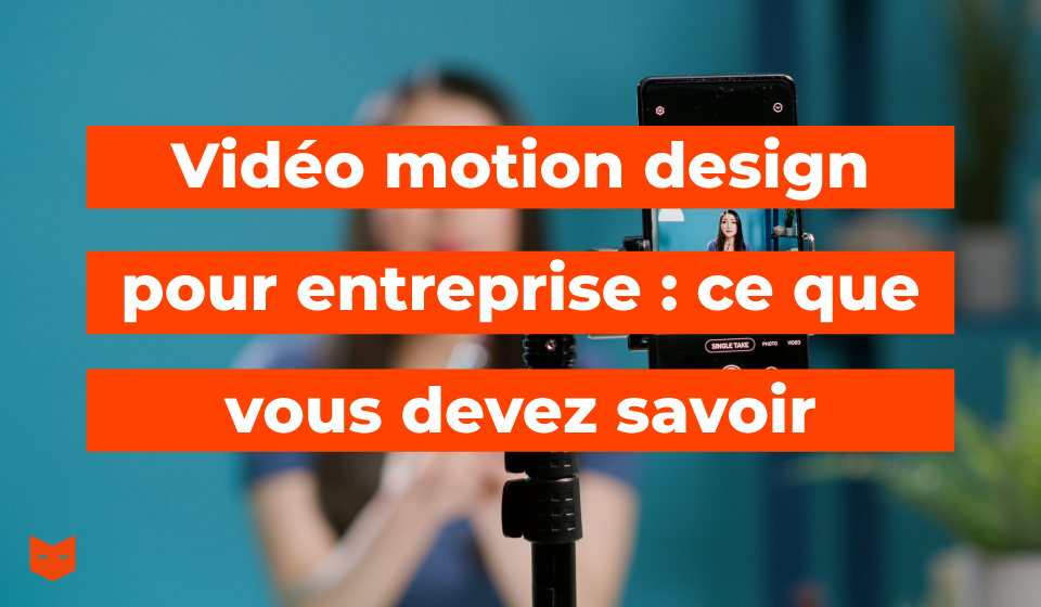 Vidéo motion design pour entreprise : tout ce que vous devez savoir