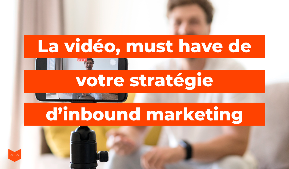 La vidéo, must-have de votre stratégie d’inbound marketing