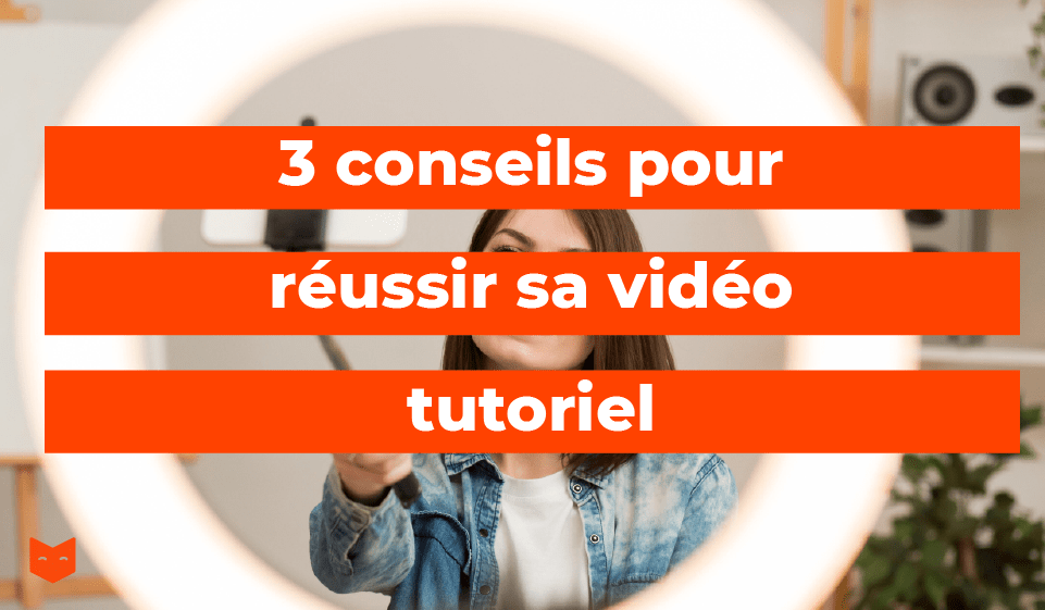 3 conseils pour réussir sa vidéo tutoriel