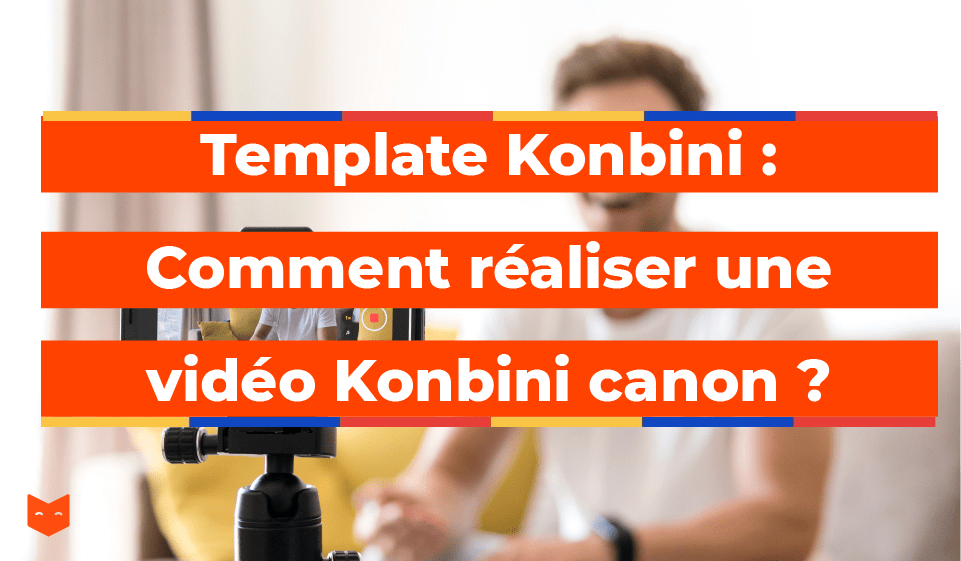 Template Konbini : comment réaliser une vidéo Konbini canon ?