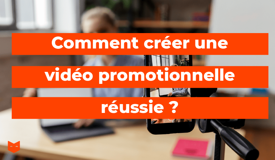 Comment créer une vidéo promotionnelle réussie ?